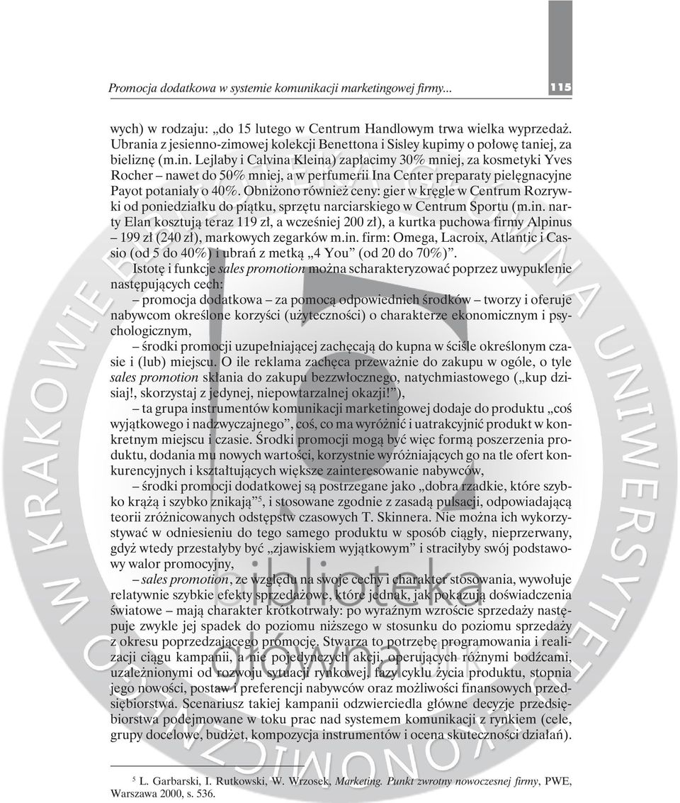 Lejlaby i Calvina Kleina) zapłacimy 30% mniej, za kosmetyki Yves Rocher nawet do 50% mniej, a w perfumerii Ina Center preparaty pielęgnacyjne Payot potaniały o 40%.