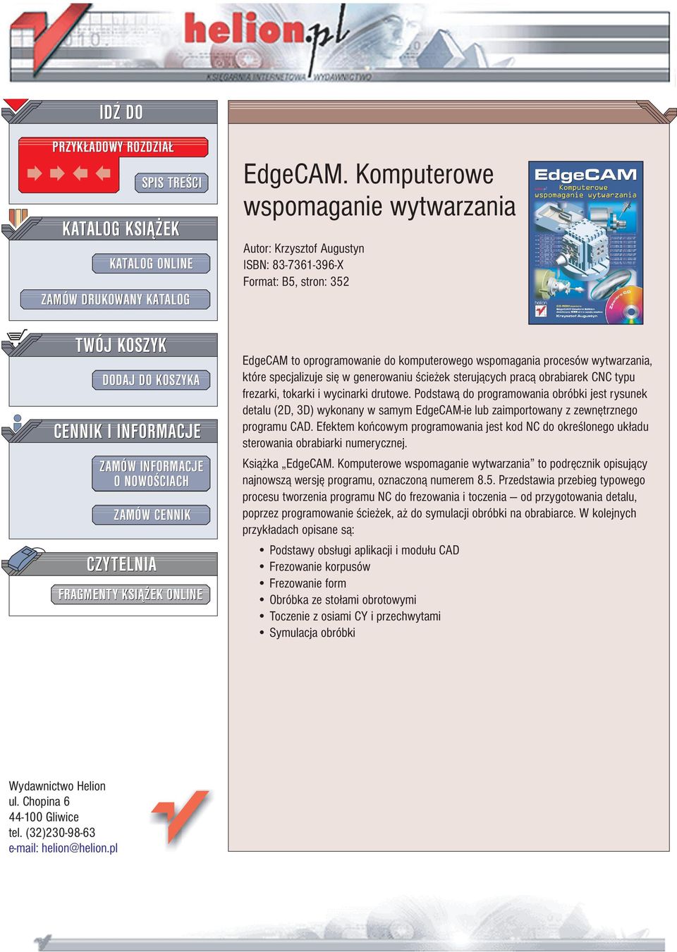 Komputerowe wspomaganie wytwarzania Autor: Krzysztof Augustyn ISBN: 83-7361-396-X Format: B5, stron: 352 EdgeCAM to oprogramowanie do komputerowego wspomagania procesów wytwarzania, które