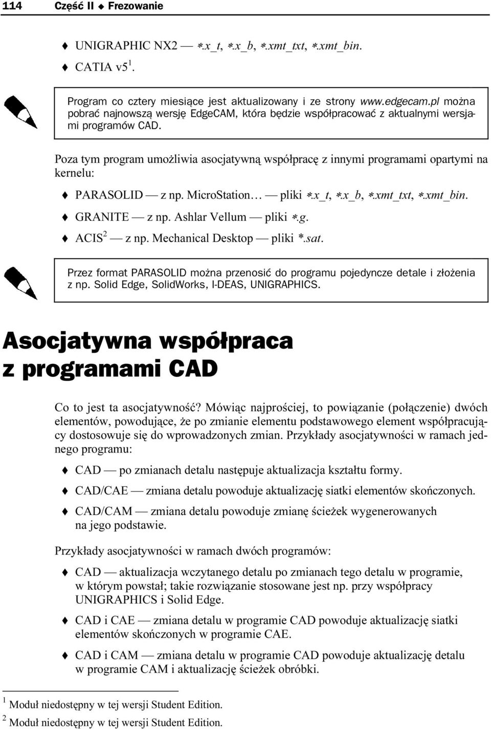 Poza tym program umożliwia asocjatywną współpracę z innymi programami opartymi na kernelu: PARASOLID z np. MicroStation pliki.x_t,.x_b,.xmt_txt,.xmt_bin. GRANITE z np. Ashlar Vellum pliki.g. ACIS 2 z np.
