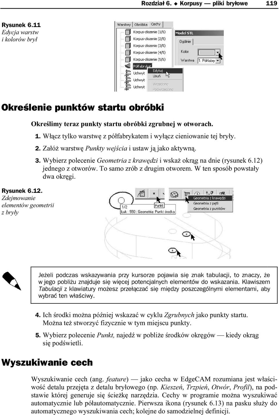 Załóż warstwę Punkty wejścia i ustaw ją jako aktywną. 3. Wybierz polecenie Geometria z krawędzi i wskaż okrąg na dnie (rysunek 6.12) jednego z otworów. To samo zrób z drugim otworem.