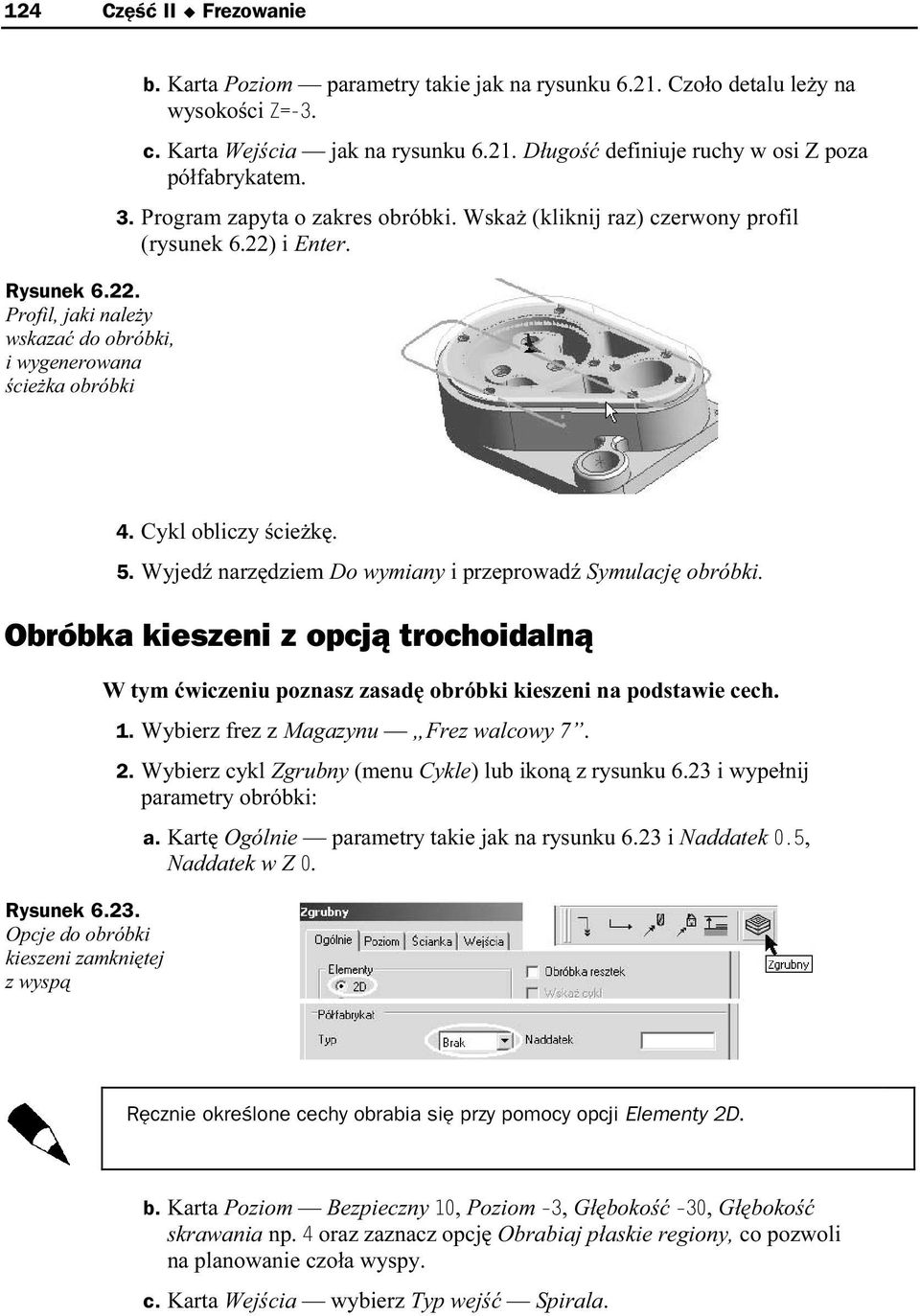 Cykl obliczy ścieżkę. 5. Wyjedź narzędziem Do wymiany i przeprowadź Symulację obróbki. Obróbka kieszeni z opcją trochoidalną Rysunek 6.23.
