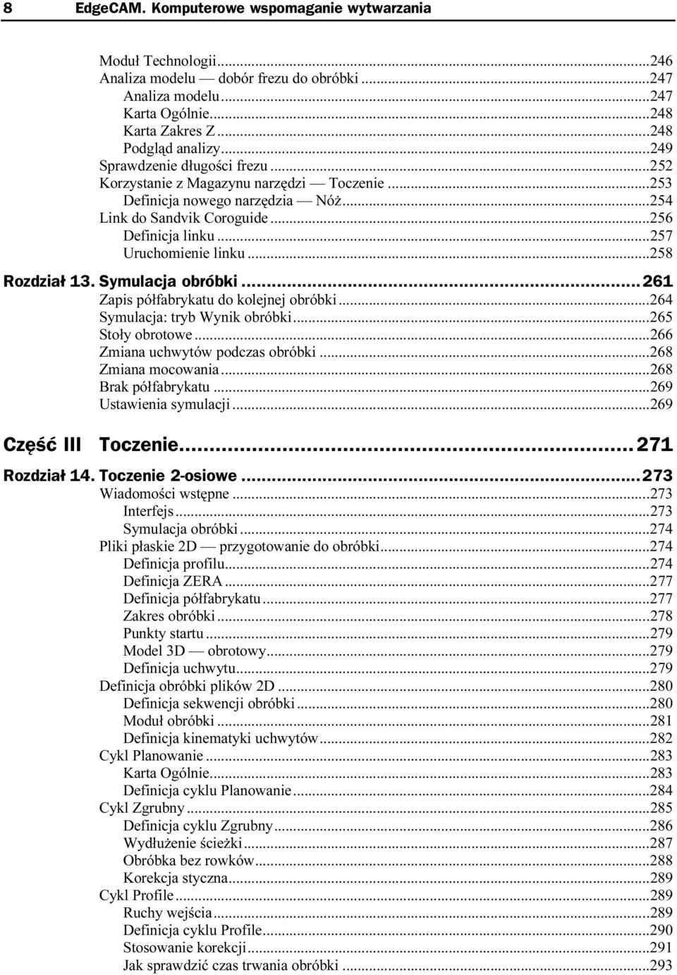 ..g...256 Definicja linku...g...g.....257 Uruchomienie linku...g...g...258 Rozdział 13. Symulacja obróbki...z...261 Zapis półfabrykatu do kolejnej obróbki...g...264 Symulacja: tryb Wynik obróbki...g...265 Stoły obrotowe.