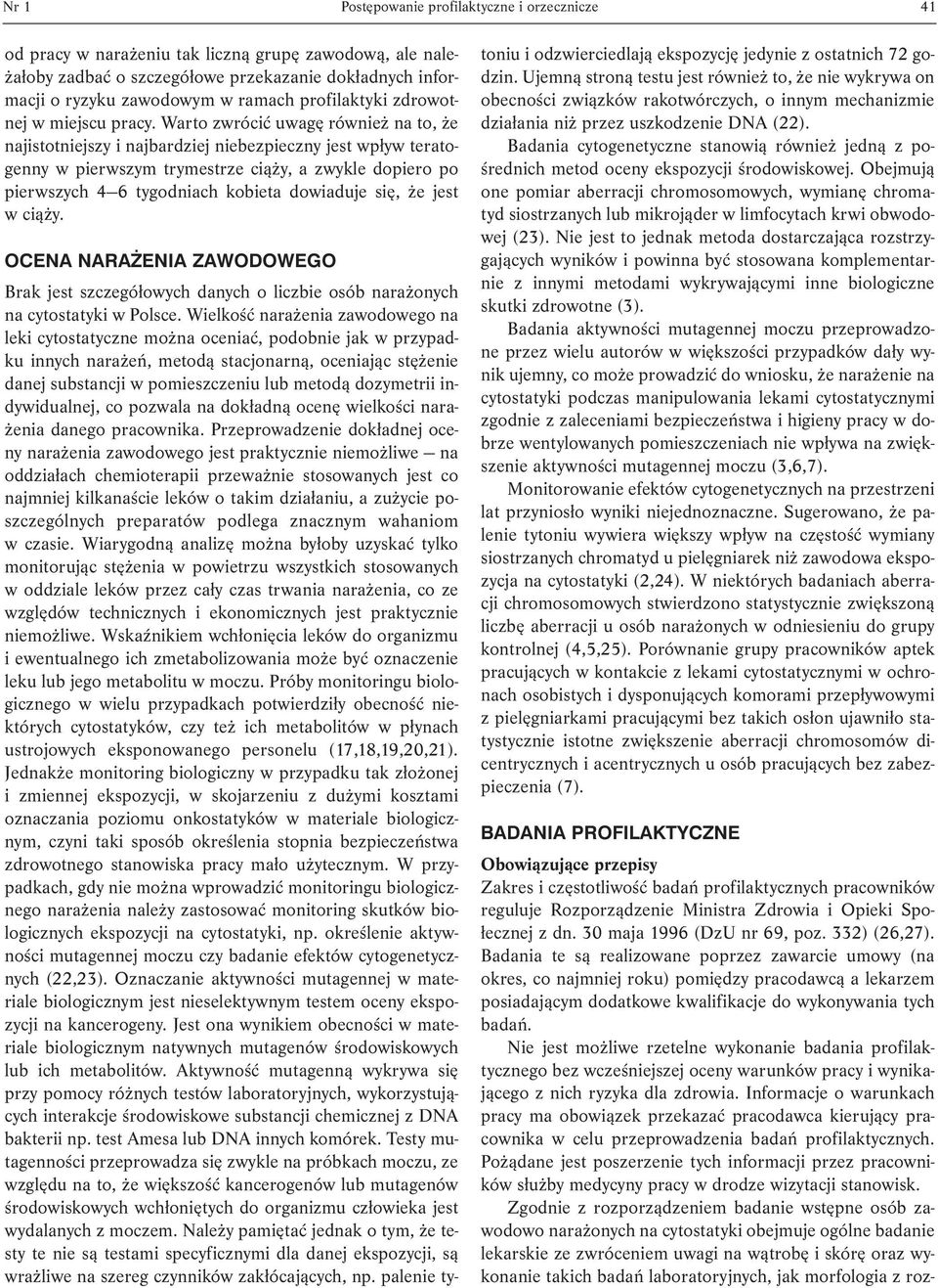 Warto zwrócić uwagę również na to, że najistotniejszy i najbardziej niebezpieczny jest wpływ teratogenny w pierwszym trymestrze ciąży, a zwykle dopiero po pierwszych 4 6 tygodniach kobieta dowiaduje