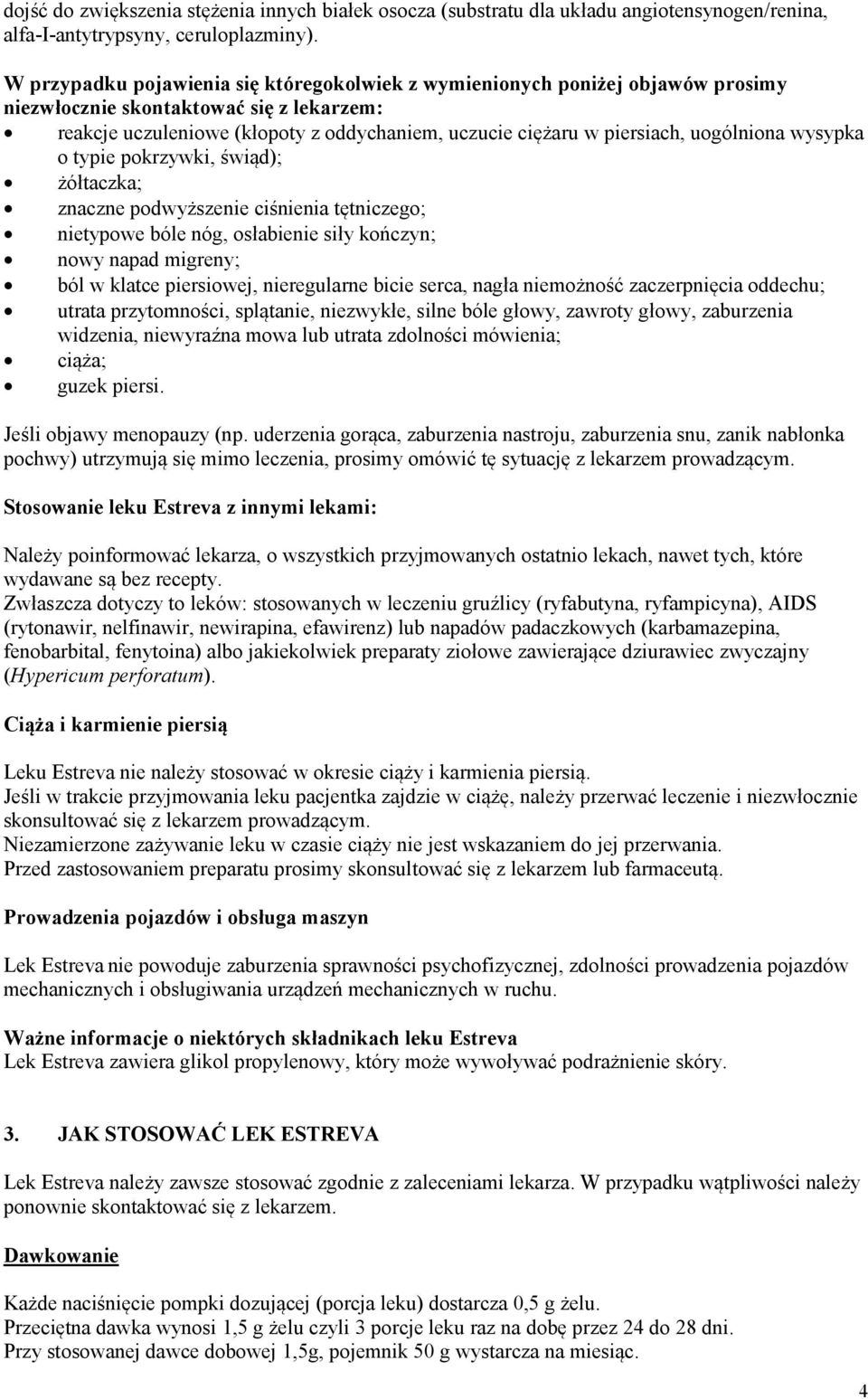 uogólniona wysypka o typie pokrzywki, świąd); żółtaczka; znaczne podwyższenie ciśnienia tętniczego; nietypowe bóle nóg, osłabienie siły kończyn; nowy napad migreny; ból w klatce piersiowej,