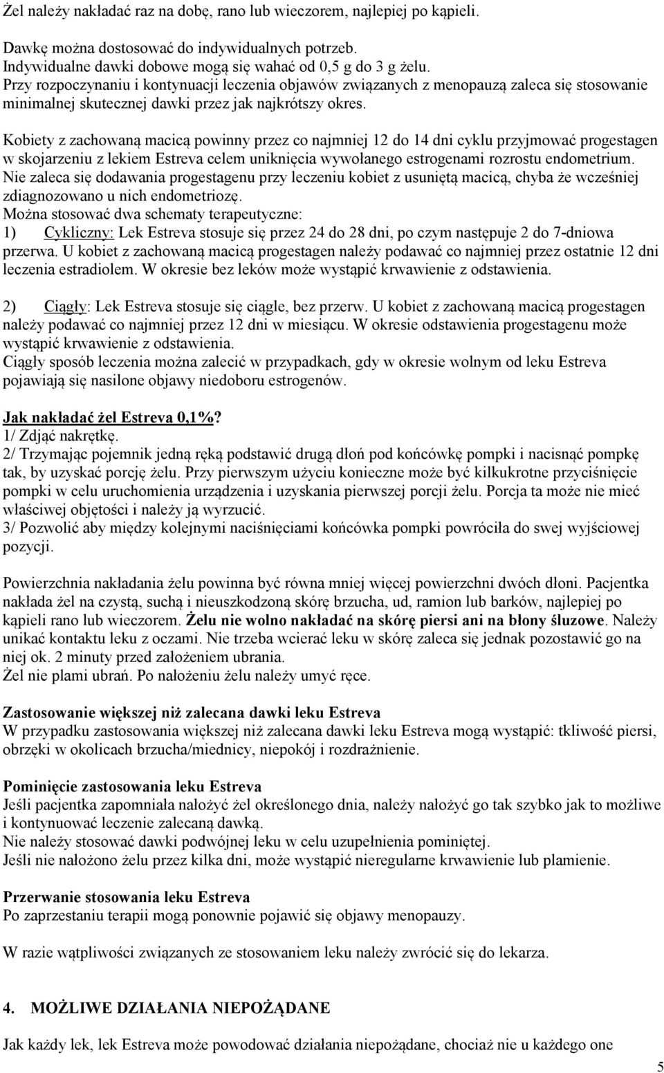 Kobiety z zachowaną macicą powinny przez co najmniej 12 do 14 dni cyklu przyjmować progestagen w skojarzeniu z lekiem Estreva celem uniknięcia wywołanego estrogenami rozrostu endometrium.