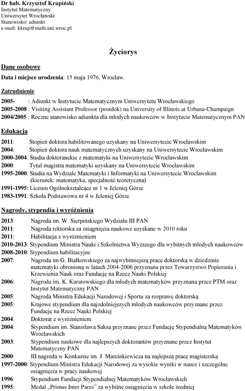 stanowisko adiunkta dla młodych naukowców w Instytucie Matematycznym PAN Edukacja 2011: Stopień doktora habilitowanego uzyskany na Uniwersytecie Wrocławskim 2004: Stopień doktora nauk matematycznych
