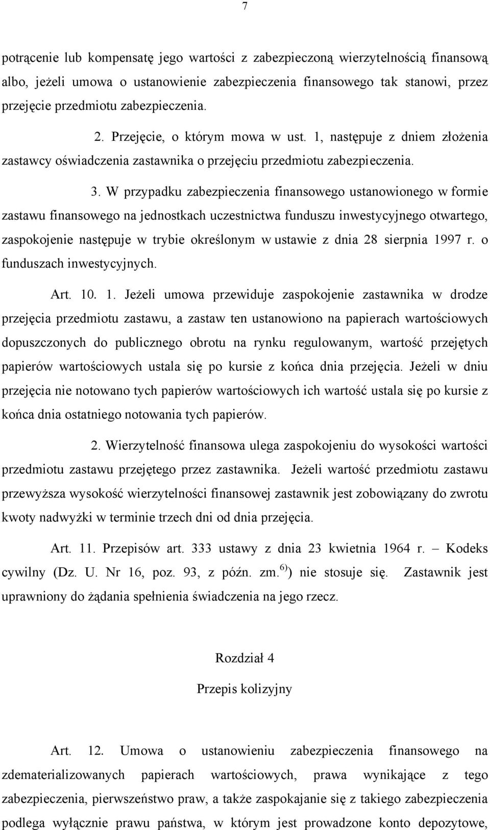 W przypadku zabezpieczenia finansowego ustanowionego w formie zastawu finansowego na jednostkach uczestnictwa funduszu inwestycyjnego otwartego, zaspokojenie następuje w trybie określonym w ustawie z