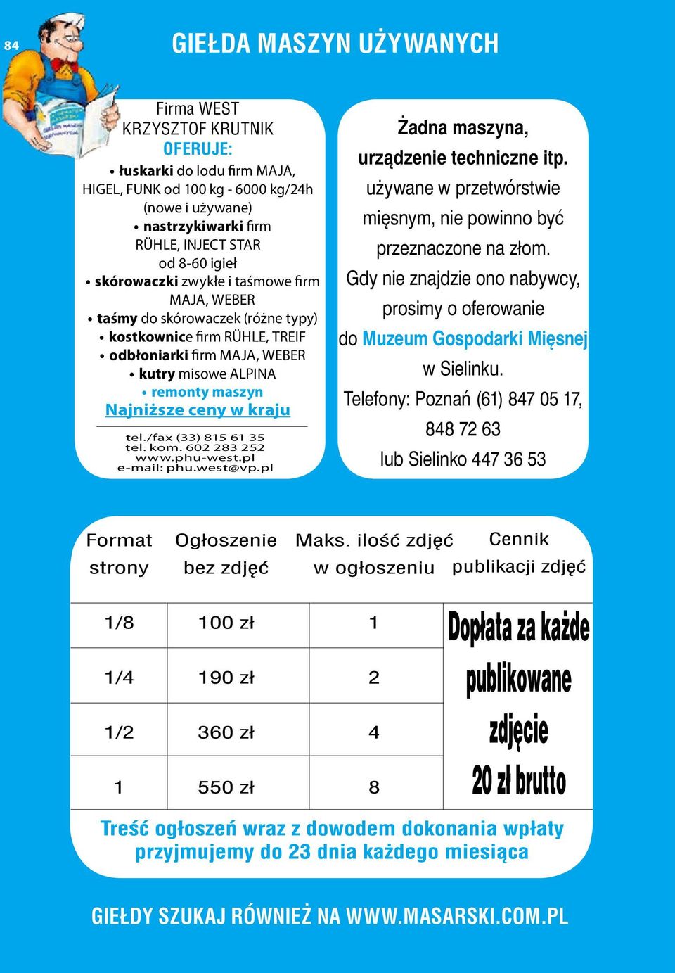 tel./fax (33) 815 61 35 tel. kom. 602 283 252 www.phu-west.pl e-mail: phu.west@vp.pl Żadna maszyna, urządzenie techniczne itp. używane w przetwórstwie mięsnym, nie powinno być przeznaczone na złom.
