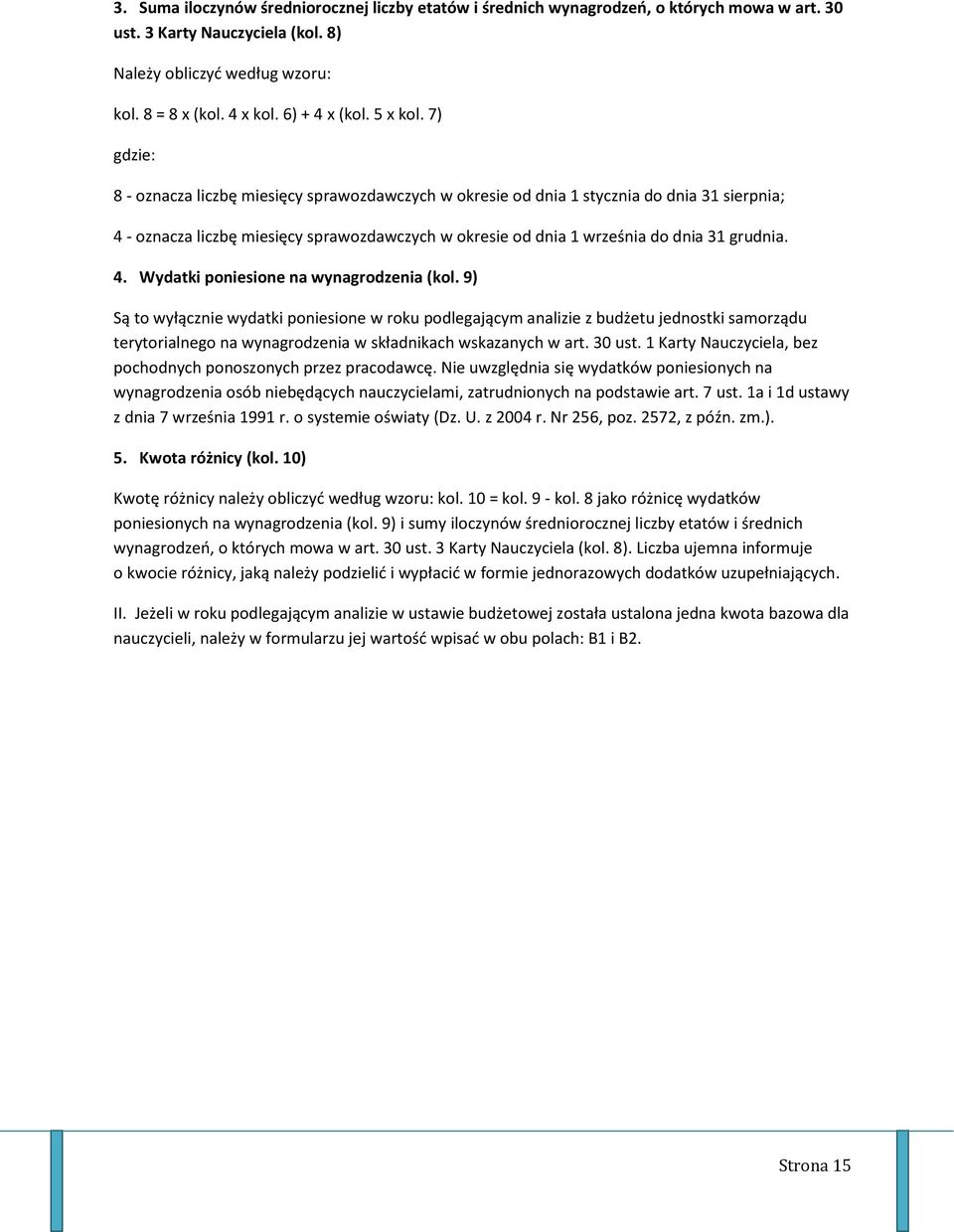 7) gdzie: 8 - oznacza liczbę miesięcy sprawozdawczych w okresie od dnia 1 stycznia do dnia 31 sierpnia; 4 - oznacza liczbę miesięcy sprawozdawczych w okresie od dnia 1 września do dnia 31 grudnia. 4. Wydatki poniesione na wynagrodzenia (kol.