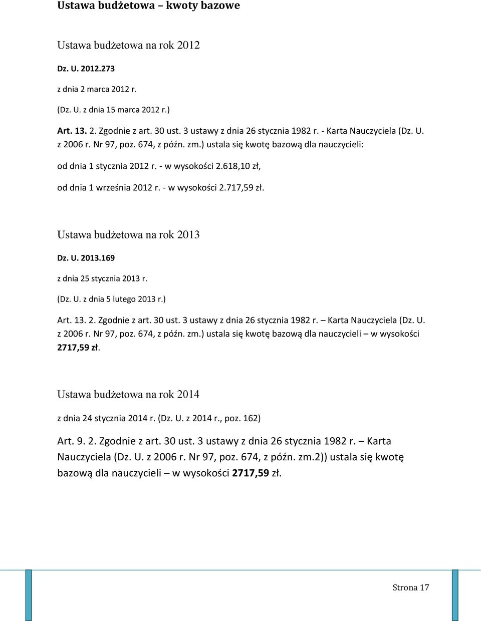 618,10 zł, od dnia 1 września 2012 r. - w wysokości 2.717,59 zł. Ustawa budżetowa na rok 2013 Dz. U. 2013.169 z dnia 25 stycznia 2013 r. (Dz. U. z dnia 5 lutego 2013 r.) Art. 13. 2. Zgodnie z art.