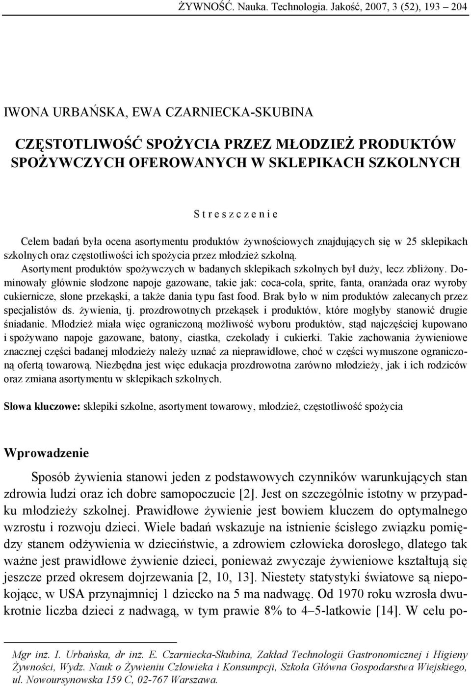 była ocena asortymentu produktów żywnościowych znajdujących się w 25 sklepikach szkolnych oraz częstotliwości ich spożycia przez młodzież szkolną.