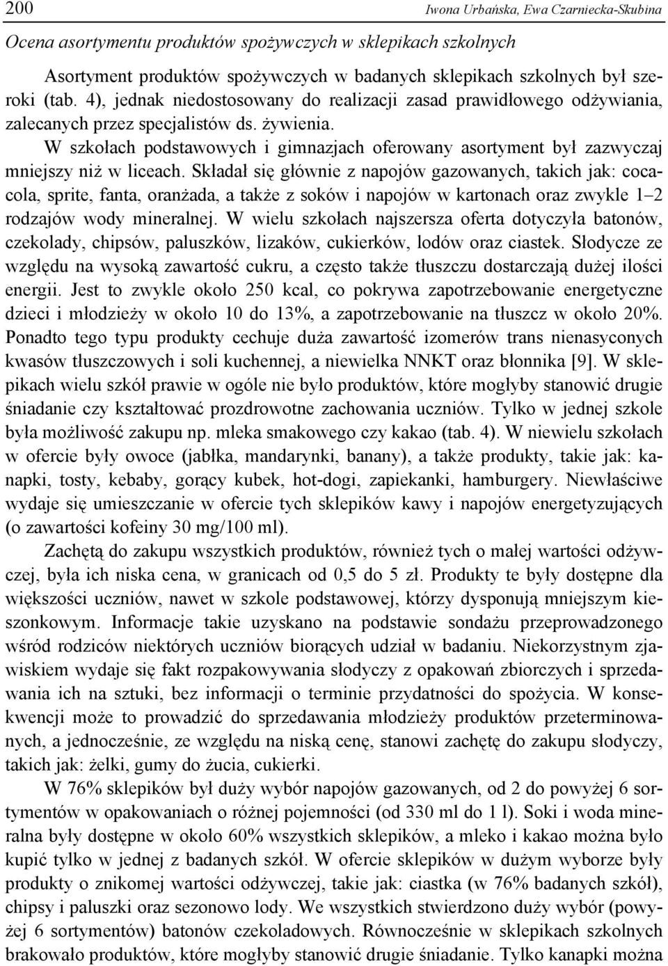 W szkołach podstawowych i gimnazjach oferowany asortyment był zazwyczaj mniejszy niż w liceach.