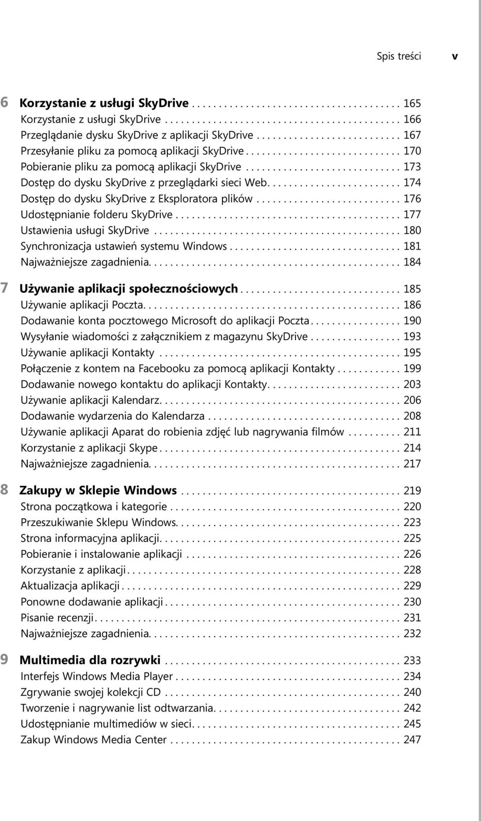 ............................ 173 Dostęp do dysku SkyDrive z przeglądarki sieci Web......................... 174 Dostęp do dysku SkyDrive z Eksploratora plików........................... 176 Udostępnianie folderu SkyDrive.