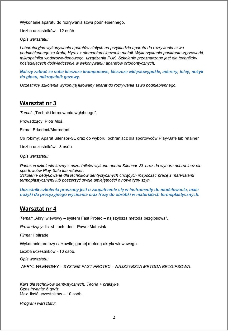 Wykorzystanie punktarko-zgrzewarki, mikropalnika wodorowo-tlenowego, urządzenia PUK. Szkolenie przeznaczone jest dla techników posiadających doświadczenie w wykonywaniu aparatów ortodontycznych.