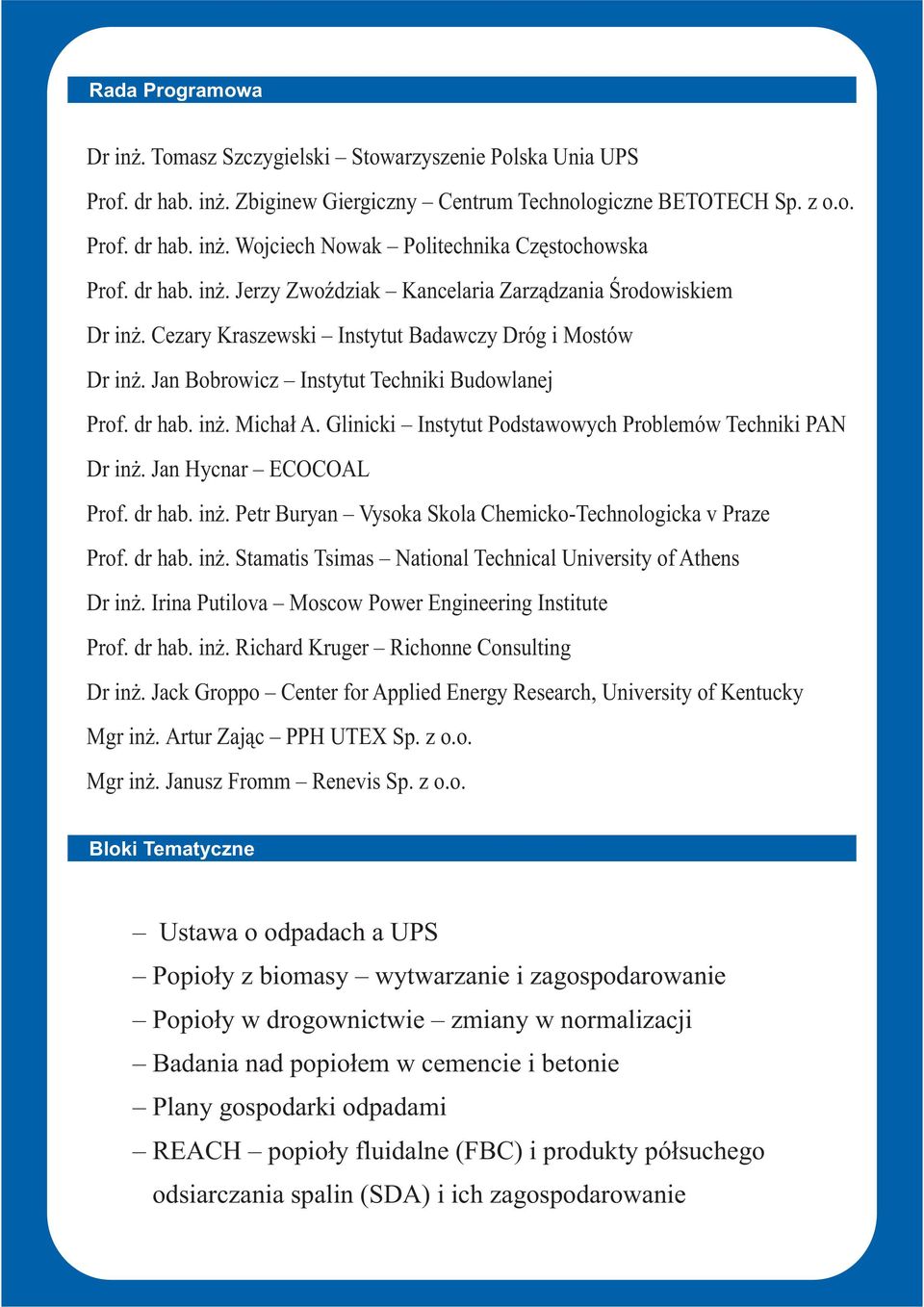 Glinicki Instytut Podstawowych Problemów Techniki PAN Dr inż. Jan Hycnar ECOCOAL Prof. dr hab. inż. Petr Buryan Vysoka Skola Chemicko-Technologicka v Praze Prof. dr hab. inż. Stamatis Tsimas National Technical University of Athens Dr inż.