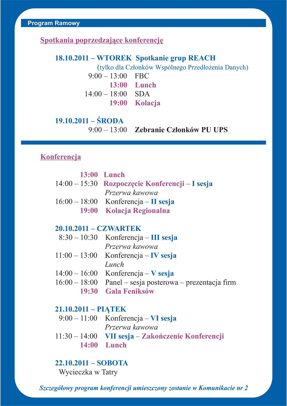 2011 ŚRODA 9:00 13:00 Zebranie Członków PU UPS Konferencja 13:00 Lunch 14:00 15:30 Rozpoczęcie Konferencji I sesja Przerwa kawowa 16:00 18:00 Konferencja II sesja 19:00 Kolacja Regionalna 20.10.