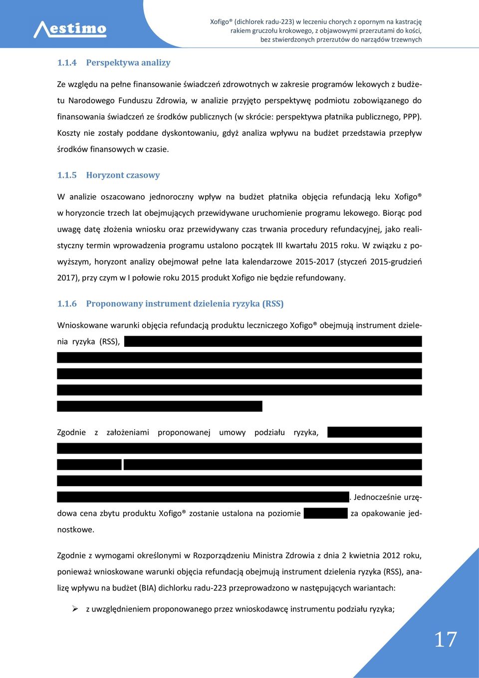 Koszty nie zostały poddane dyskontowaniu, gdyż analiza wpływu na budżet przedstawia przepływ środków finansowych w czasie. 1.