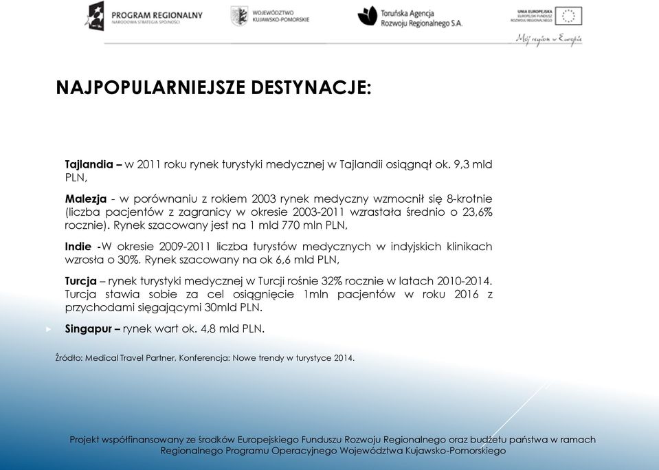 Rynek szacowany jest na 1 mld 770 mln PLN, Indie -W okresie 2009-2011 liczba turystów medycznych w indyjskich klinikach wzrosła o 30%.