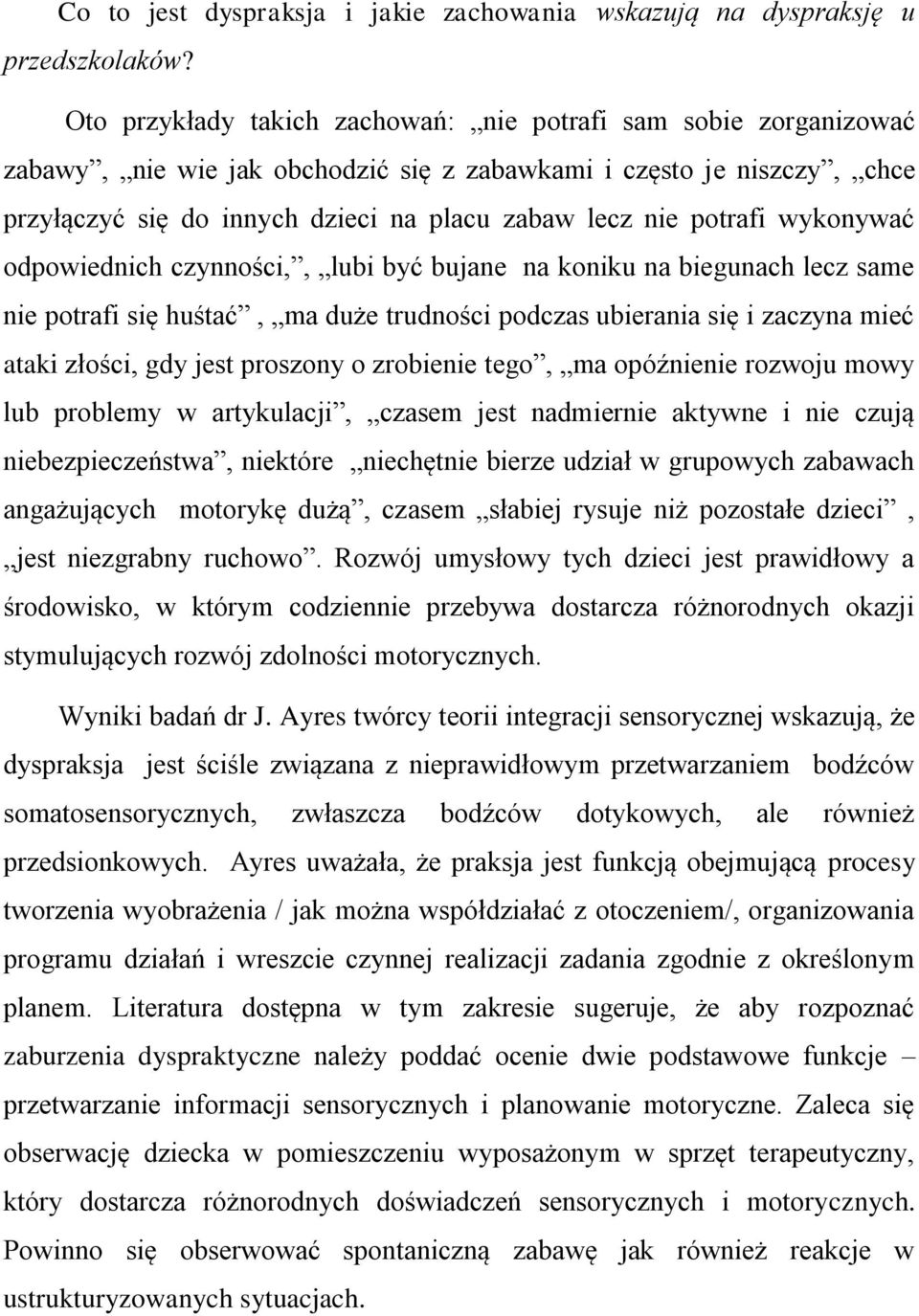 potrafi wykonywać odpowiednich czynności,, lubi być bujane na koniku na biegunach lecz same nie potrafi się huśtać, ma duże trudności podczas ubierania się i zaczyna mieć ataki złości, gdy jest