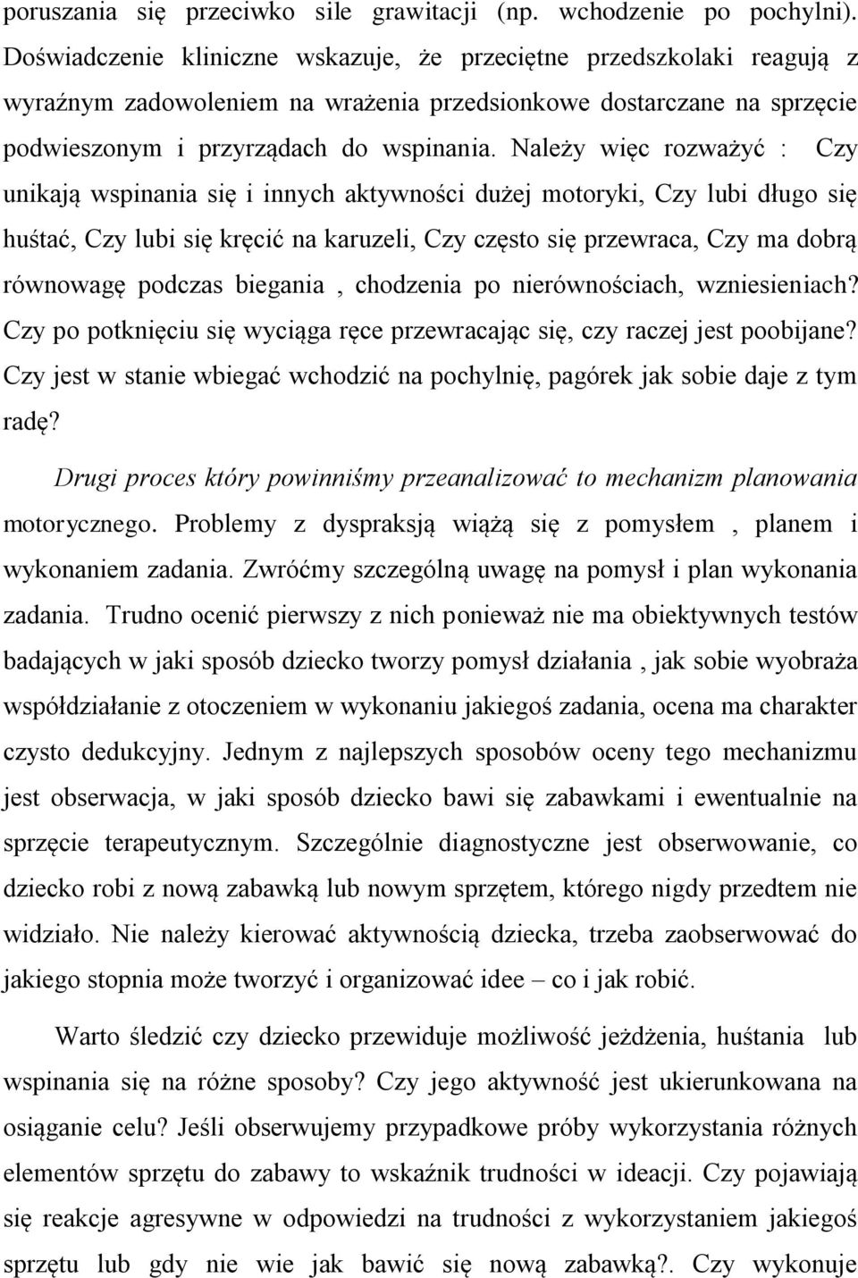 Należy więc rozważyć : Czy unikają wspinania się i innych aktywności dużej motoryki, Czy lubi długo się huśtać, Czy lubi się kręcić na karuzeli, Czy często się przewraca, Czy ma dobrą równowagę