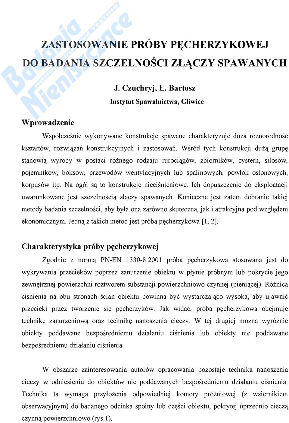 Wśród tych konstrukcji dużą grupę stanowią wyroby w postaci różnego rodzaju rurociągów, zbiorników, cystern, silosów, pojemników, boksów, przewodów wentylacyjnych lub spalinowych, powłok osłonowych,