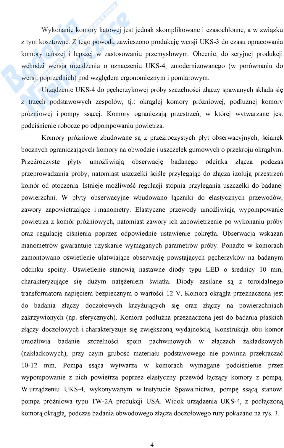 Obecnie, do seryjnej produkcji wchodzi wersja urządzenia o oznaczeniu UKS-4, zmodernizowanego (w porównaniu do wersji poprzednich) pod względem ergonomicznym i pomiarowym.