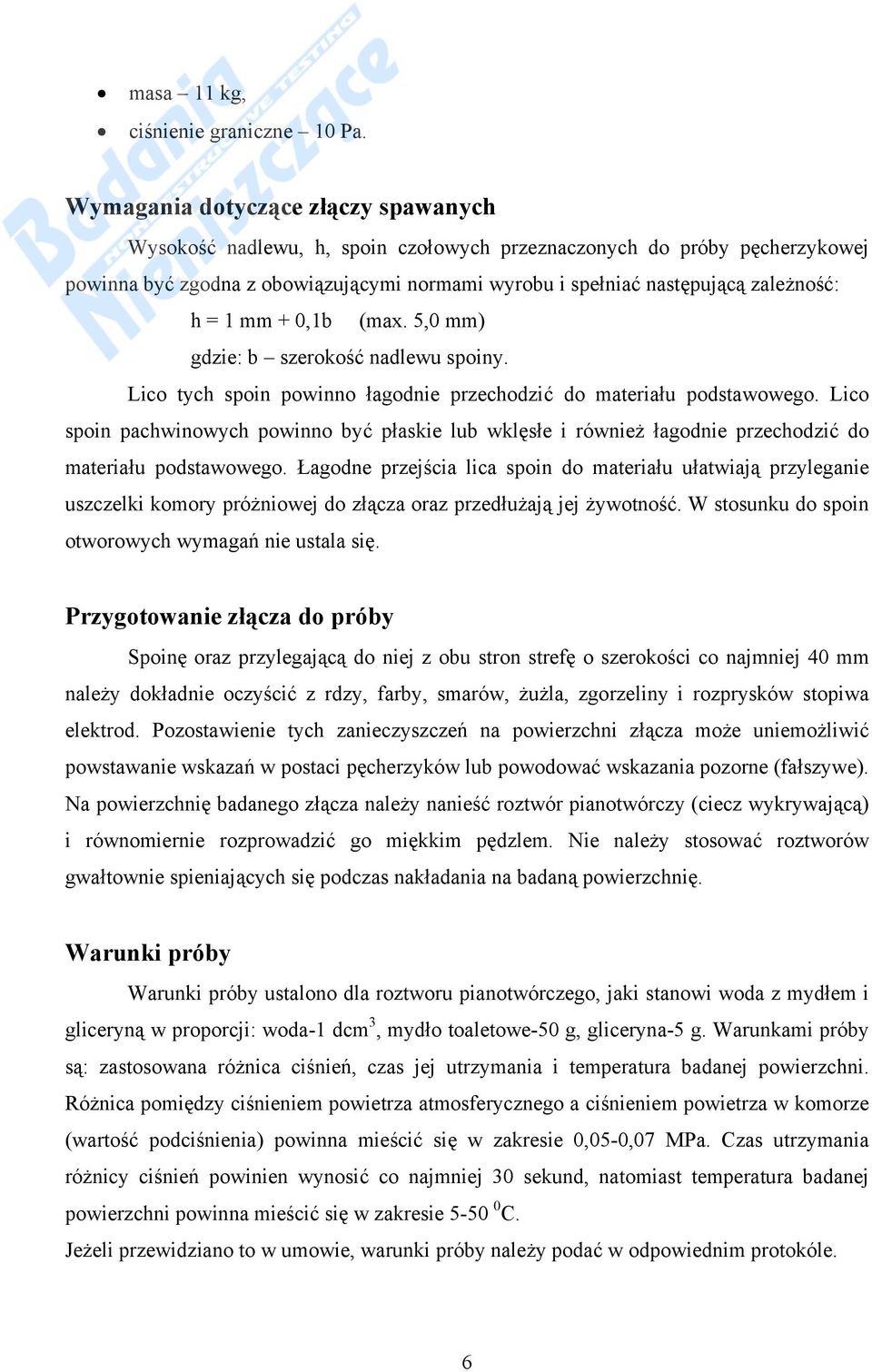 = 1 mm + 0,1b (max. 5,0 mm) gdzie: b szerokość nadlewu spoiny. Lico tych spoin powinno łagodnie przechodzić do materiału podstawowego.
