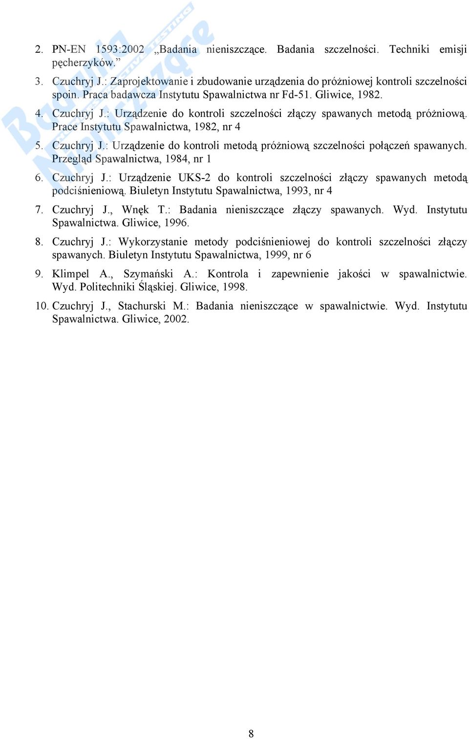 Czuchryj J.: Urządzenie do kontroli metodą próżniową szczelności połączeń spawanych. Przegląd Spawalnictwa, 1984, nr 1 6. Czuchryj J.