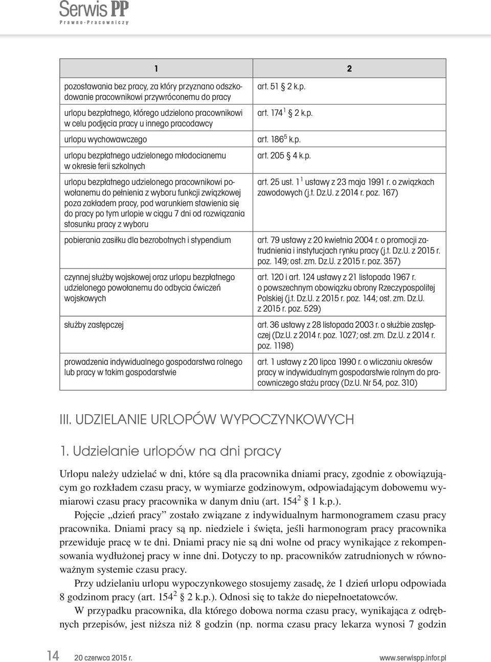 pracy, pod warunkiem stawienia się do pracy po tym urlopie w ciągu 7 dni od rozwiązania stosunku pracy z wyboru pobierania zasiłku dla bezrobotnych i stypendium czynnej służby wojskowej oraz urlopu