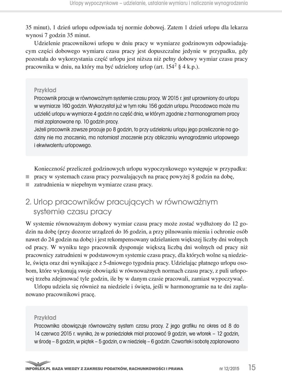 jest niższa niż pełny dobowy wymiar czasu pracy pracownika w dniu, na który ma być udzielony urlop (art. 154 2 4 k.p.). Pracownik pracuje w równoważnym systemie czasu pracy. W 2015 r.