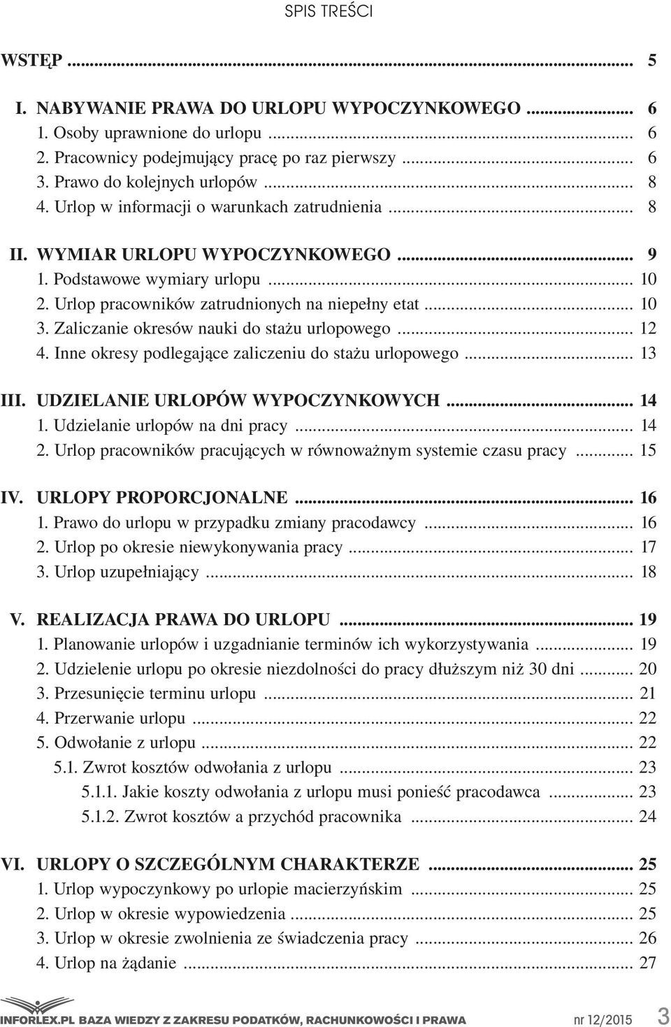 Zaliczanie okresów nauki do stażu urlopowego... 12 4. Inne okresy podlegające zaliczeniu do stażu urlopowego... 13 III. UDZIELANIE URLOPÓW WYPOCZYNKOWYCH... 14 1. Udzielanie urlopów na dni pracy.