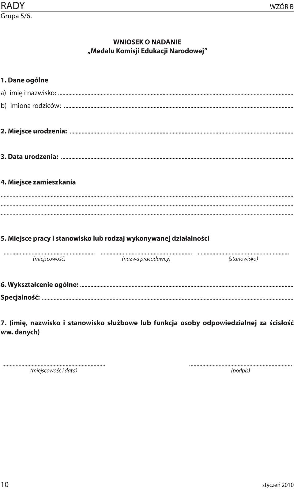 Miejsce pracy i stanowisko lub rodzaj wykonywanej działalności......... (miejscowość) (nazwa pracodawcy) (stanowisko) 6.