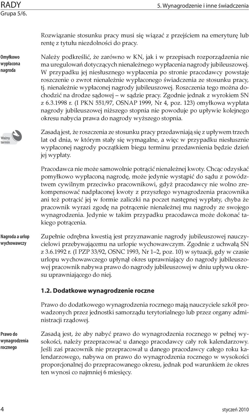 W przypadku jej niesłusznego wypłacenia po stronie pracodawcy powstaje roszczenie o zwrot nienależnie wypłaconego świadczenia ze stosunku pracy, tj. nienależnie wypłaconej nagrody jubileuszowej.