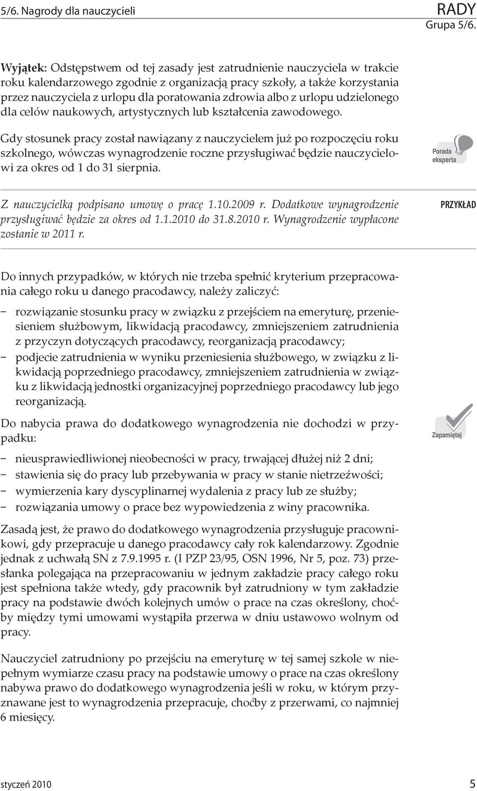 Gdy stosunek pracy został nawiązany z nauczycielem już po rozpoczęciu roku szkolnego, wówczas wynagrodzenie roczne przysługiwać będzie nauczycielowi za okres od 1 do 31 sierpnia.