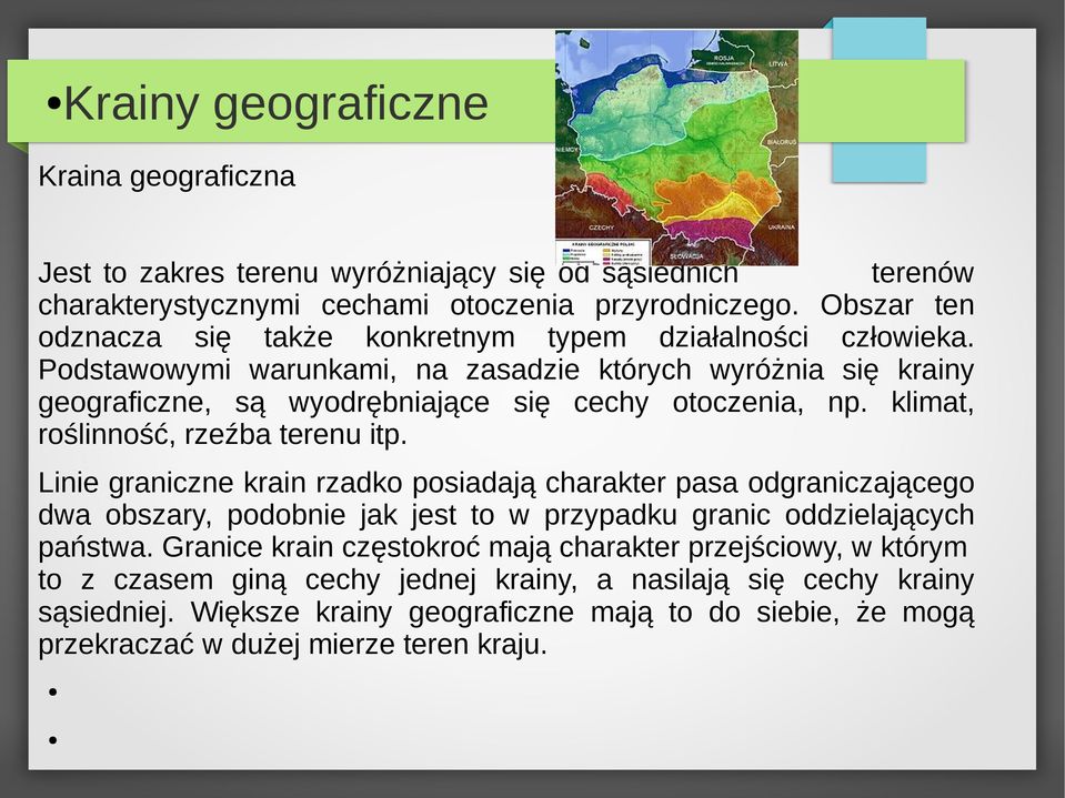 klimat, roślinność, rzeźba terenu itp. Linie graniczne krain rzadko posiadają charakter pasa odgraniczającego dwa obszary, podobnie jak jest to w przypadku granic oddzielających państwa.