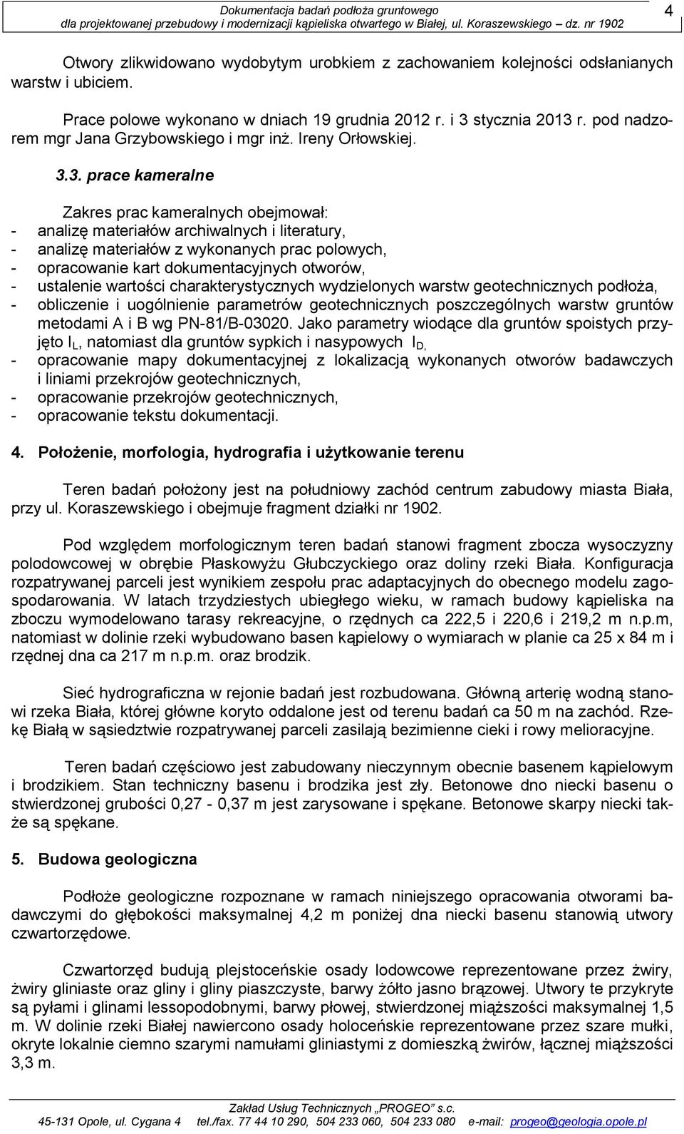 3. prace kameralne Zakres prac kameralnych obejmował: - analizę materiałów archiwalnych i literatury, - analizę materiałów z wykonanych prac polowych, - opracowanie kart dokumentacyjnych otworów, -