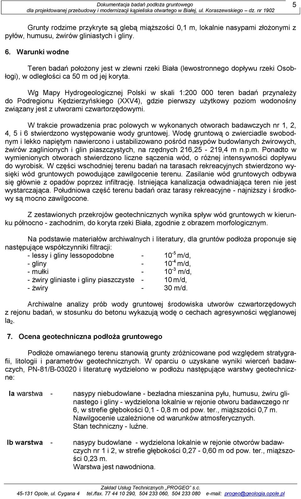 Wg Mapy Hydrogeologicznej Polski w skali 1:200 000 teren badań przynależy do Podregionu Kędzierzyńskiego (XXV4), gdzie pierwszy użytkowy poziom wodonośny związany jest z utworami czwartorzędowymi.