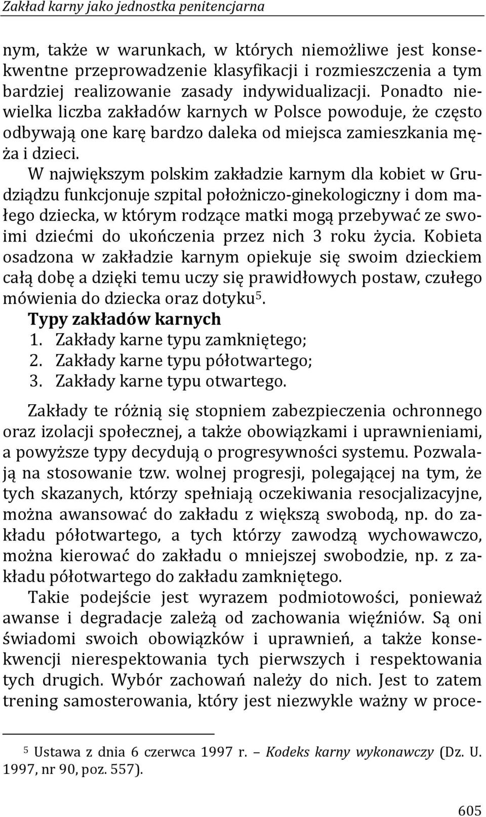 W największym polskim zakładzie karnym dla kobiet w Grudziądzu funkcjonuje szpital położniczo-ginekologiczny i dom małego dziecka, w którym rodzące matki mogą przebywać ze swoimi dziećmi do