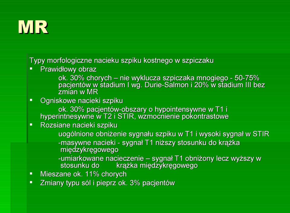 30% pacjentów-obszary o hypointensywne w T1 i hyperintnesywne w T2 i STIR, wzmocnienie pokontrastowe Rozsiane nacieki szpiku uogólnione obniżenie sygnału szpiku w