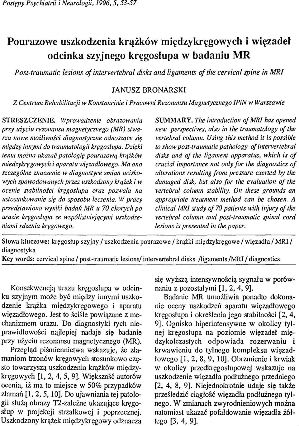 Wprowadzenie obrazowania przy użyciu rezonansu magnetycznego (MR) stwarza nowe możliwości diagnostyczne odnoszące się między innymi do traumatologii kręgosłupa.