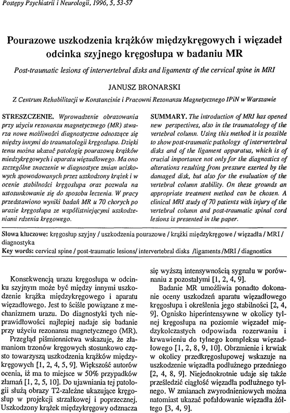 Wprowadzenie obrazowania przy użyciu rezonansu magnetycznego (MR) stwarza nowe możliwości diagnostyczne odnoszące się między innymi do traumatologii kręgosłupa.