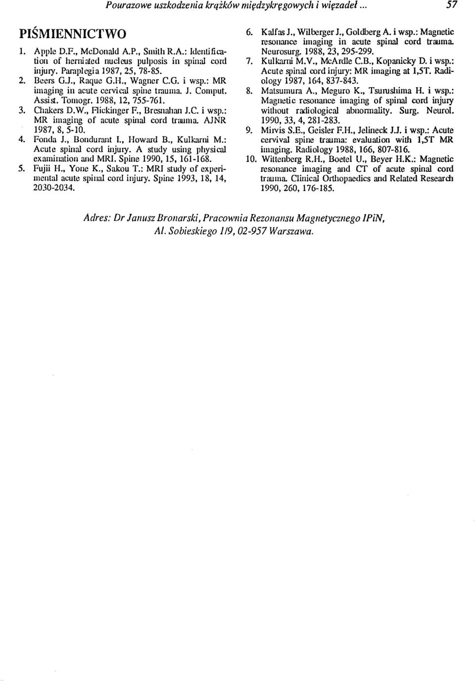 , Bresnahan J.C. i wsp.: MR imaging of acute SpUlal cord trauma. AJNR 1987,8,5-10. 4. Fonda J., BondurmIt L, I-Ioward B., Kulkami M.: Acute SpUlal cord UljUI)'.