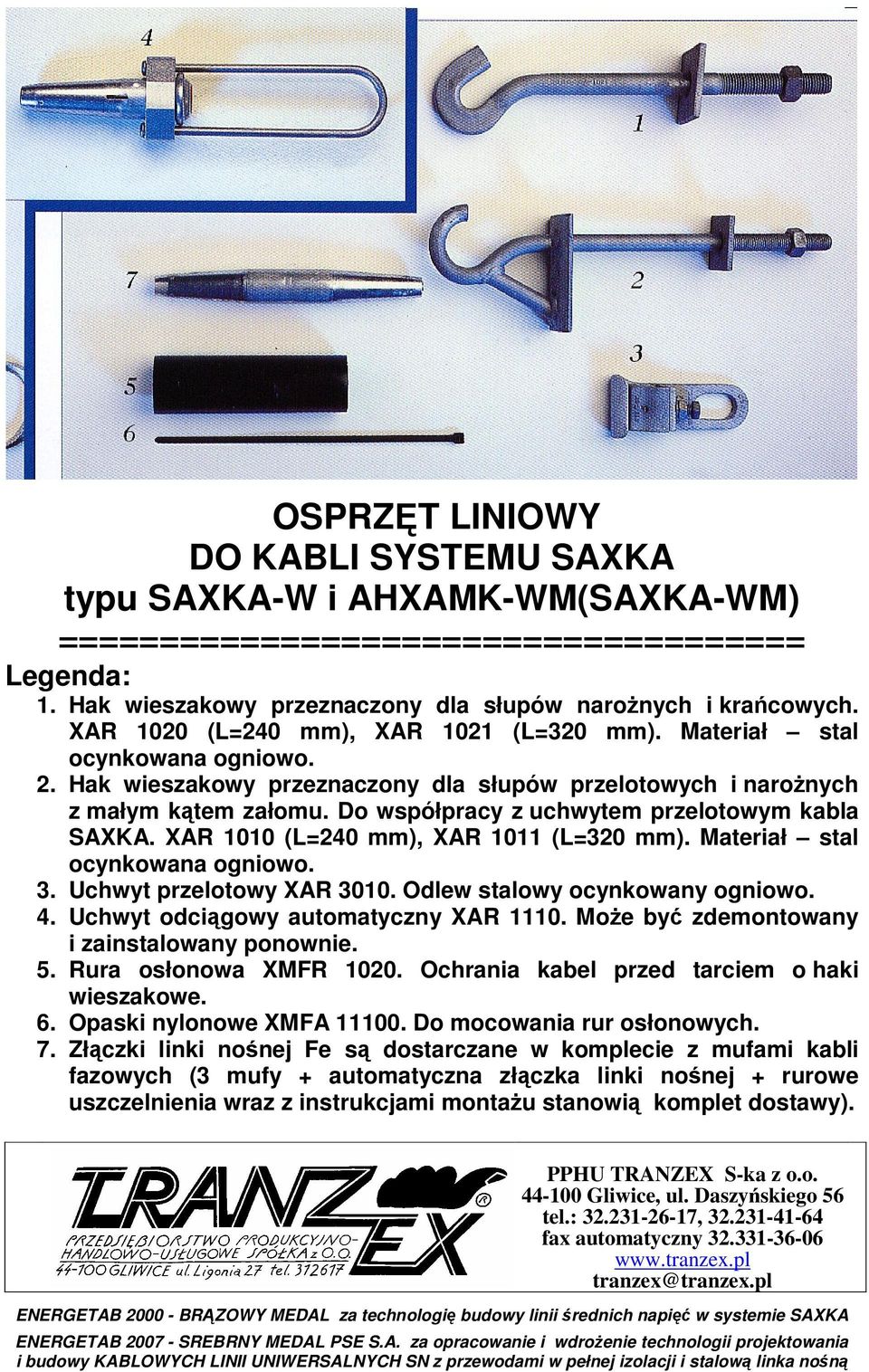 Do współpracy z uchwytem przelotowym kabla SAXKA. XAR 1010 (L=240 mm), XAR 1011 (L=320 mm). Materiał stal ocynkowana ogniowo. 3. Uchwyt przelotowy XAR 3010. Odlew stalowy ocynkowany ogniowo. 4.