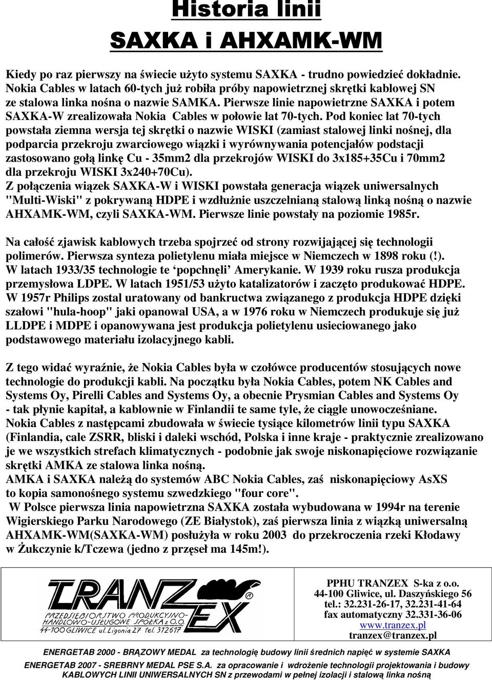 Pierwsze linie napowietrzne SAXKA i potem SAXKAW zrealizowała Nokia Cables w połowie lat 70tych.
