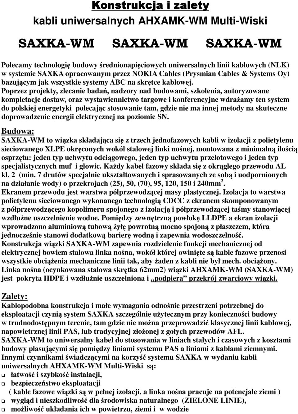 Poprzez projekty, zlecanie badań, nadzory nad budowami, szkolenia, autoryzowane kompletacje dostaw, oraz wystawiennictwo targowe i konferencyjne wdrażamy ten system do polskiej energetyki polecając