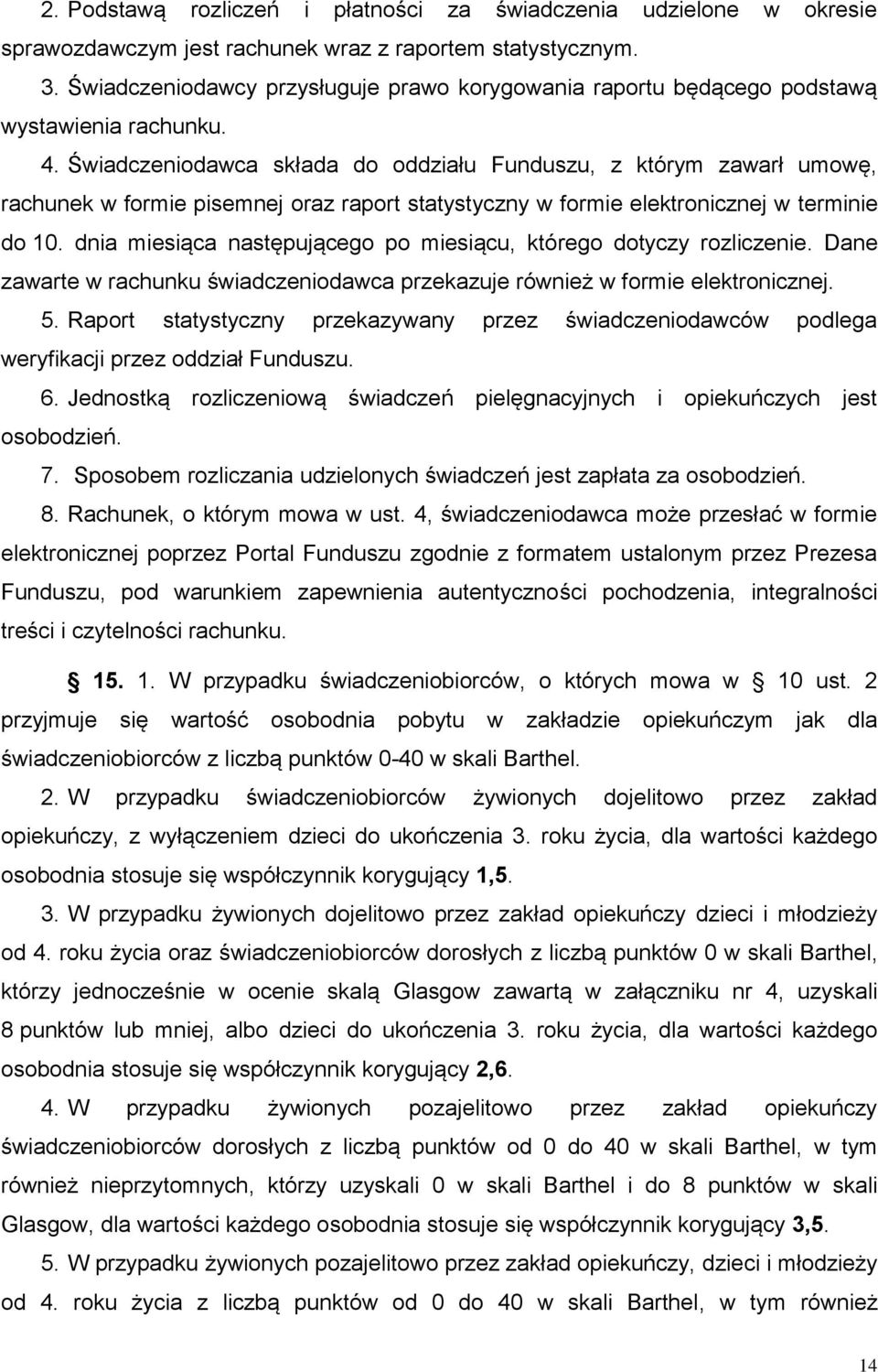 Świadczeniodawca składa do oddziału Funduszu, z którym zawarł umowę, rachunek w formie pisemnej oraz raport statystyczny w formie elektronicznej w terminie do 10.