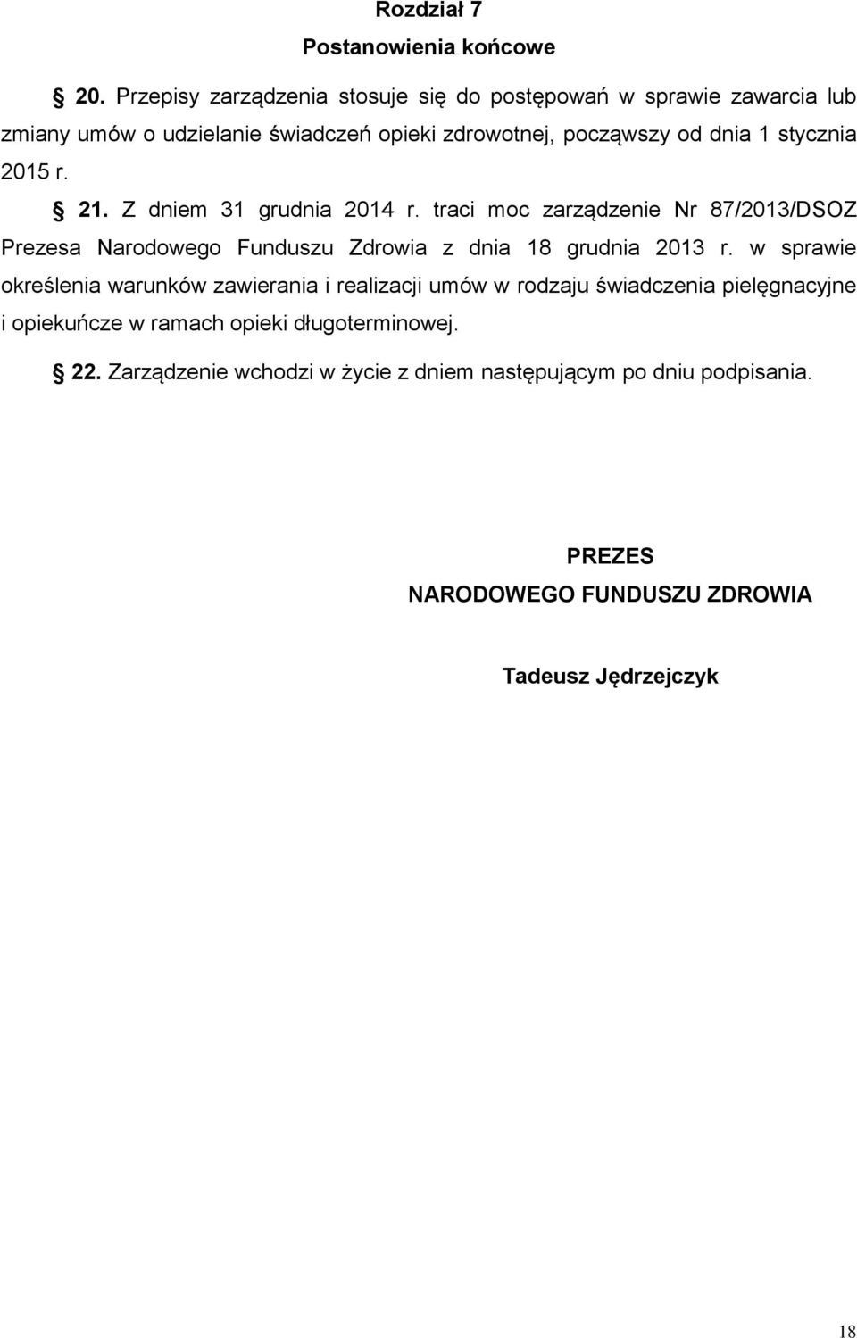 stycznia 2015 r. 21. Z dniem 31 grudnia 2014 r. traci moc zarządzenie Nr 87/2013/DSOZ Prezesa Narodowego Funduszu Zdrowia z dnia 18 grudnia 2013 r.