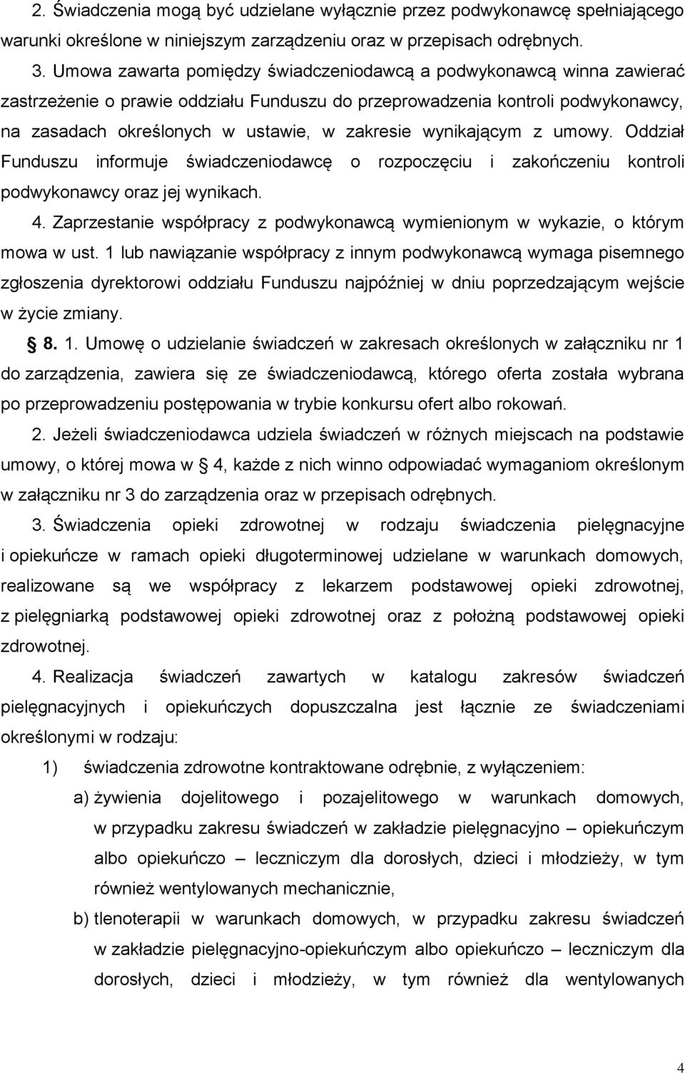 wynikającym z umowy. Oddział Funduszu informuje świadczeniodawcę o rozpoczęciu i zakończeniu kontroli podwykonawcy oraz jej wynikach. 4.