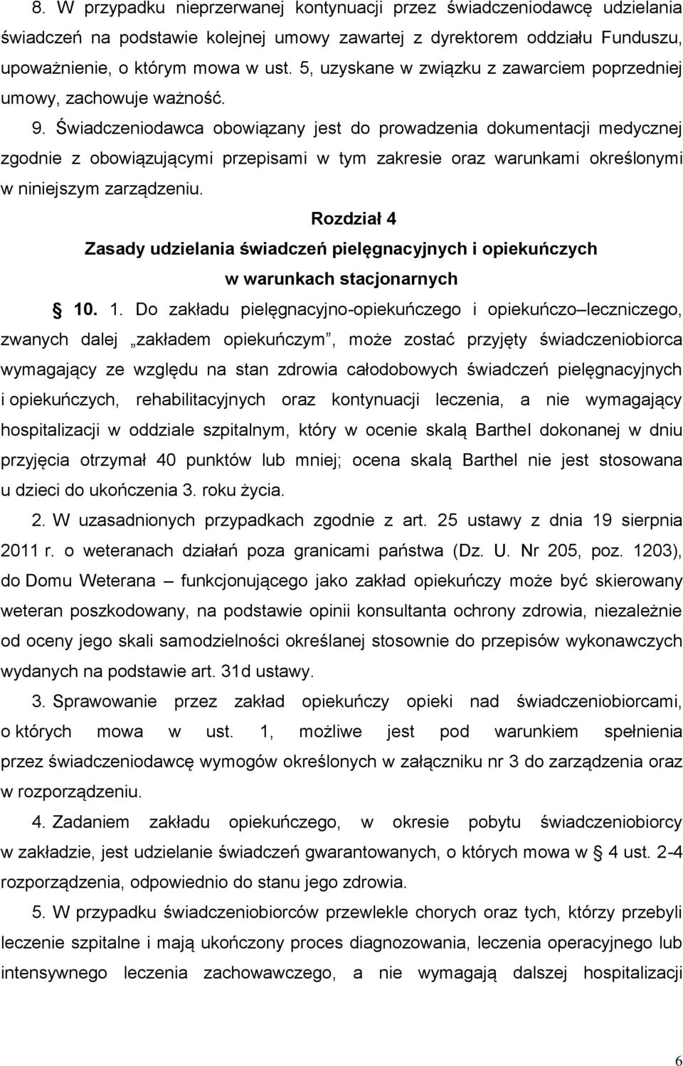 Świadczeniodawca obowiązany jest do prowadzenia dokumentacji medycznej zgodnie z obowiązującymi przepisami w tym zakresie oraz warunkami określonymi w niniejszym zarządzeniu.