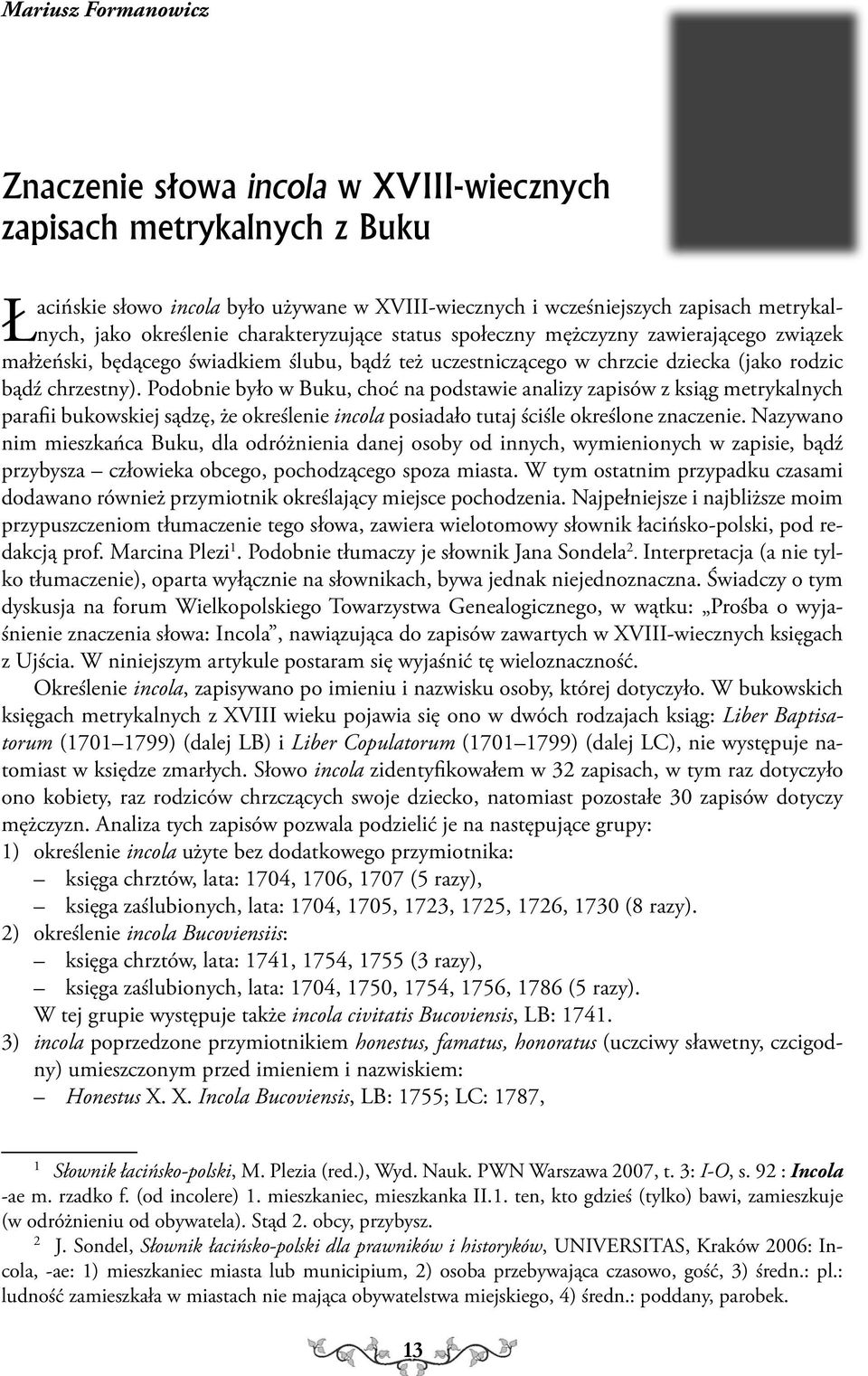 Podobnie było w Buku, choć na podstawie analizy zapisów z ksiąg metrykalnych parafii bukowskiej sądzę, że określenie incola posiadało tutaj ściśle określone znaczenie.